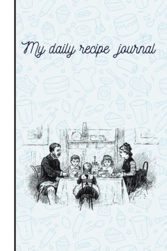 MY DAILY RECIPE JOURNAL: Recipe Organizer: Blank Recipe Notebook, Custom Cookbook to Keep All Your Recipes, Write in Your Favorite Recipes, Personalized Cookbook