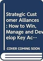 Strategic Customer Alliances: How to Win, Manage and Develop Key Account Business in the 1990s (Financial Times) 0273038737 Book Cover