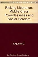 Risking Liberation: Middle Class Powerlessness and Social Heroism 0804208425 Book Cover