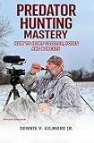 Predator Hunting Mastery: How To Hunt Coyotes, Foxes And Bobcats