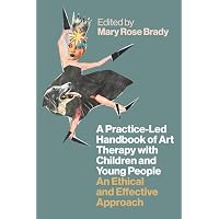 A Practice-Led Handbook of Art Therapy with Children and Young People