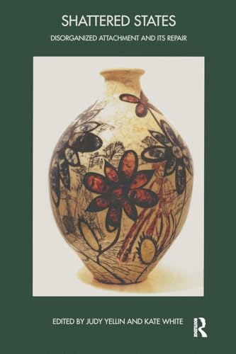 Shattered States: Disorganised Attachment And Its Repair (The John Bowlby Memorial Conference Monograph Series)