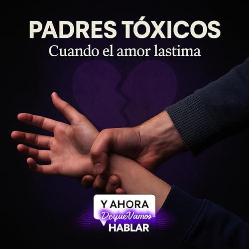 Padres tóxicos: cuando el amor lastima