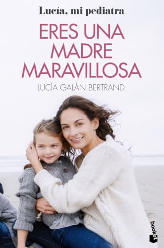 Eres una madre maravillosa: La maternidad como nunca te la habían contado (Familia)