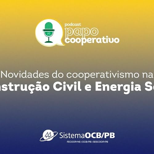 Papo Cooperativo 05 | Tema: Constru&ccedil;&atilde;o Civil e Energia Solar