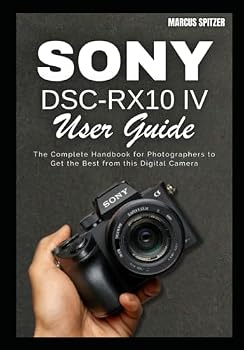 Paperback Sony DSC-RX10 IV User Guide: The Complete Handbook for Photographers to Get the Best from this Digital Camera Book