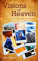 Visions of Heaven: Mysteries of Heaven Unveiled through 12 Personal Encounters 1520434243 Book Cover