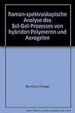 Raman-spektroskopische Analyse des Sol-Gel-Prozesses von hybriden Polymeren und Aerogelen - Bernhard Riegel