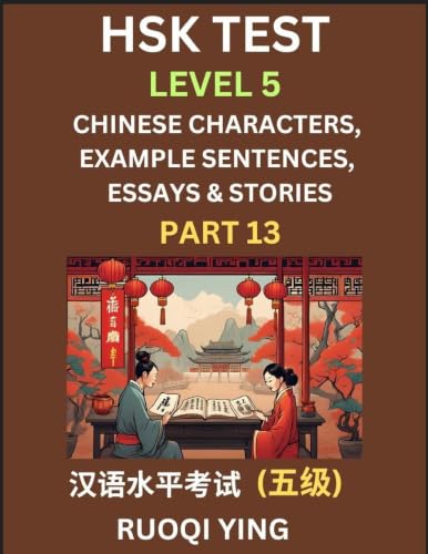 HSK Test Level 5 (Part 13)- Chinese Characters, Example Sentences, Essays & Stories- Self-learn Mandarin Chinese Characters for Hanyu Shuiping Kaoshi ... Simplified Characters, Pinyin & Englis