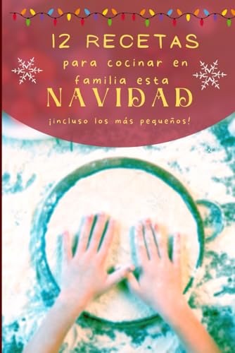 12 Recetas para cocinar en familia esta Navidad (incluso los más pequeños): Libro de cocina fácil hacer con niños 12 Recetas para cocinar en familia esta Navidad (incluso los más pequeños): Libro de cocina fácil hacer con niños