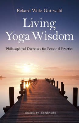  [(Living Yoga Wisdom : Philosophical Exercises for Personal Practice)] [By (author) Eckard Wolz-Gottwald ] published on (May, 2015)