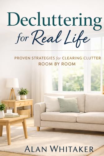 Decluttering For Real Life: Proven Strategies for Clearing Clutter Room