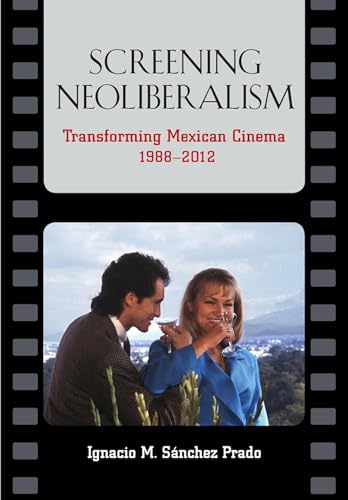 Screening Neoliberalism: Transforming Mexican Cinema, 1988-2012