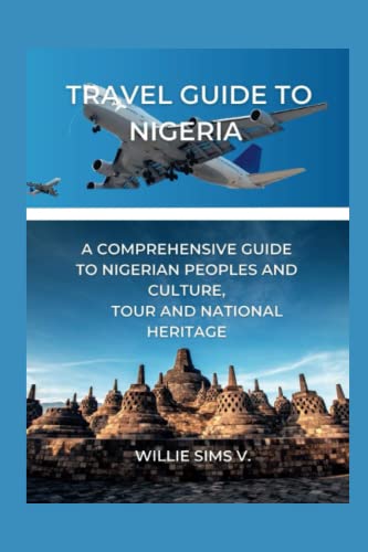 Travel guide to Nigeria: A comprehensive guide to Nigeria people's and culture, tour and national heritage.