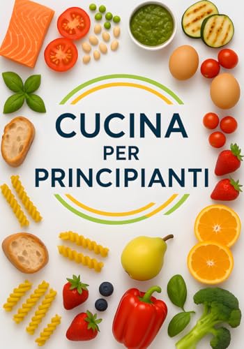 Cucina per principianti: Ricette semplici e veloci per ogni giorno: scopri come cucinare piatti gustosi con pochi ingredienti e tecniche base alla portata di tutti.