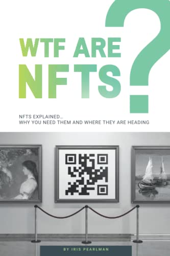 WTF ARE NFTS?: NFTS explained…why you need them and where they are heading