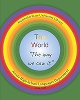 The World the Way We Saw It, 2019-2020 : Arcata High School Languages Department and Humboldt State University Library 1947112376 Book Cover