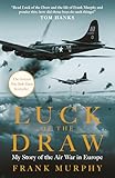  Luck of the Draw: My Story of the Air War in Europe - A NEW YORK TIMES BESTSELLER