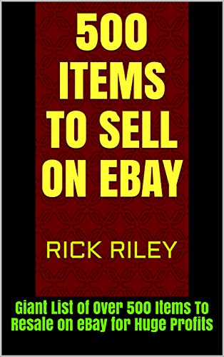 500 Items to Sell on eBay: Giant List of Over 500 Items To Resale on eBay for Huge Profits