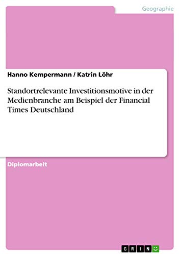 Standortrelevante Investitionsmotive in der Medienbranche am Beispiel der Financial Times Deutschland (German Edition)