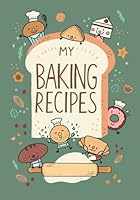 MY BAKING RECIPES: recipe journal notebook for baking, 7"x10", 120 pages (Green Cover) B095JYS1Z2 Book Cover