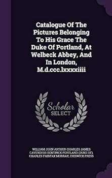 Catalogue of the pictures belonging to His Grace the Duke of Portland, at Welbeck Abbey, and in London. 1894