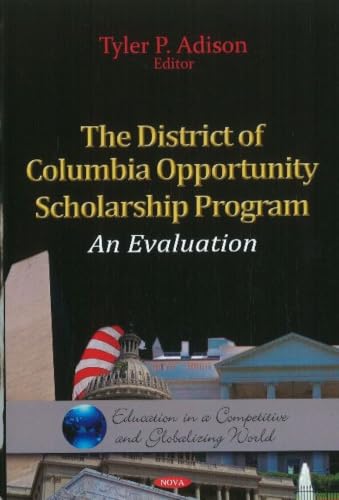 The District of Columbia Opportunity Scholarship Program:: An Evaluation (Education in a Competitive and Globalizing World)