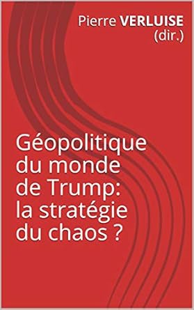 Géopolitique du monde de Trump: la stratégie du chaos ? (French Edition)