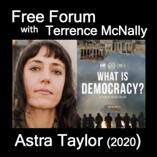 Episode 738: ASTRA TAYLOR (2020)-WHAT IS DEMOCRACY? Can we revive it? Can it meet our challenges?
