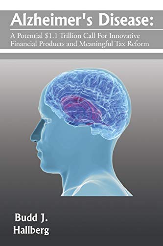 Alzheimer's Disease:: A Potential $1.1 Trillion Call For Innovative Financial Products and Meaningful Tax Reform