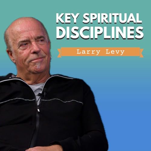 Key Spiritual Disciplines | Larry Levy