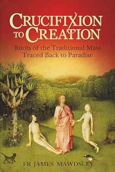 Paperback Crucifixion to Creation: Roots of the Traditional Mass Traced back to Paradise (New Old) Book