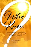 Who Knew?: A simple shift in your thinking from “outside-in” to “inside-out” will change your life 1738239802 Book Cover