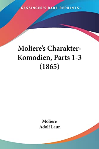Moliere's Charakter-Komodien, Parts 1-3 (1865) (German Edition)