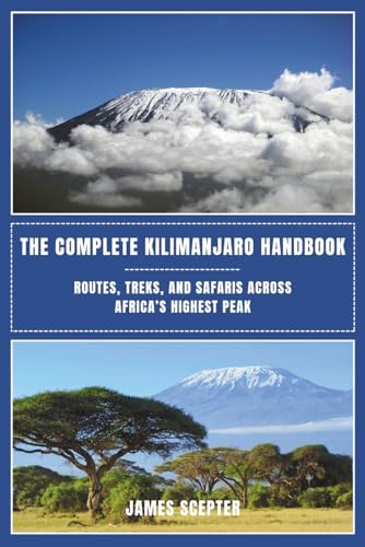 The Complete Kilimanjaro Handbook: Routes, Treks, and Safaris Across Africa’s Highest Peak