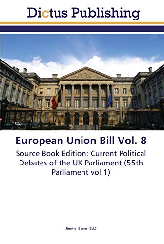Image of European Union Bill Vol. 8: Source Book Edition: Current Political Debates of the UK Parliament (55th Parliament vol.1)