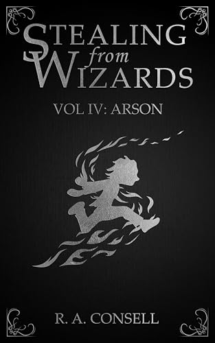 Stealing from Wizards: Volume 4: Arson