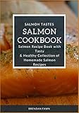 Salmon Cookbook: Salmon Recipe Book with Tasty & Healthy Collection of Homemade Salmon Recipes (Salmon Tastes)