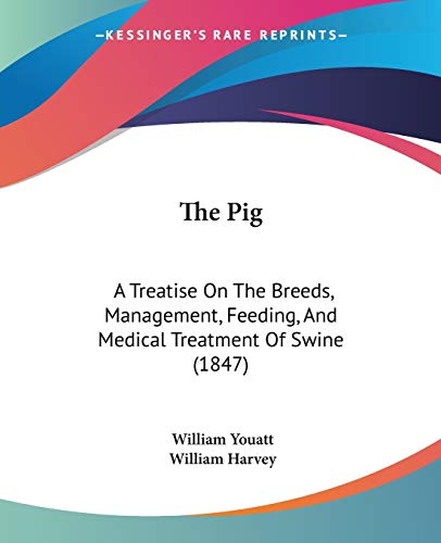 The Pig: A Treatise On The Breeds, Management, Feeding, And Medical Treatment Of Swine (1847)