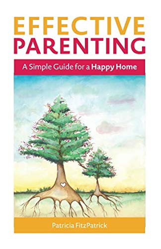 Effective Parenting: A Simple Guide For A Happy Home