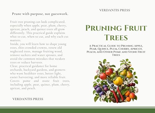 Pruning Fruit Trees: A Practical Guide to Pruning Apple, Pear, Quince, Plum, Cherry, Apricot, Peach, and Other Pome and Stone Fruit Trees (Verdantis Practical Growing Guides)