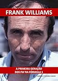  FRANK WILLIAMS: A Primeira Geração dos FW na Fórmula 1 (Portuguese Edition)