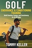  Golf Endurance & Conditioning Training: Build Stamina, Energy, and Consistency for All 18 Holes (Complete Golf Fitness Series, Band 4)