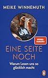 Eine Seite noch: Warum Lesen uns so glücklich macht - Von der Autorin des SPIEGEL-Bestsellers "Das große Los" - Meike Winnemuth ist zurück!