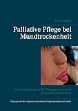  Palliative Pflege bei Mundtrockenheit: Eine Handreichung für Pflegepersonen und betreuende Angehörige