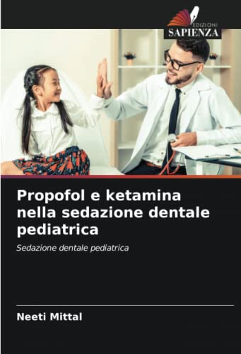 Propofol e ketamina nella sedazione dentale pediatrica: Sedazione dentale pediatrica (Italian Edition)