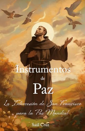 Instrumentos de Paz: La Intercesión de San Francisco para la Paz Mundial (Spanish Edition)