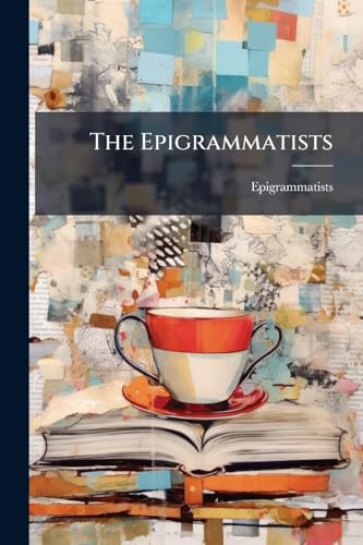 The Epigrammatists: A Selection, With Notes and an Intr. by H. P. Dodd