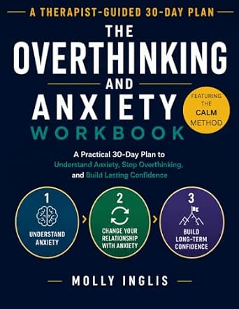 The Overthinking and Anxiety Workbook: A Practical 30-Day Plan to Understand Anxiety, Stop Overthinking, and Build Lasting Confidence