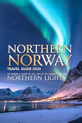 Northern Norway Travel Guide 2025: An Insider’s Guide to the Land of the Midnight Sun and Northern Lights